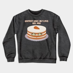 Desserts - Carrot Cake my Eyes off you Crewneck Sweatshirt